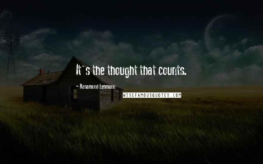 Rosamond Lehmann Quotes: It's the thought that counts.