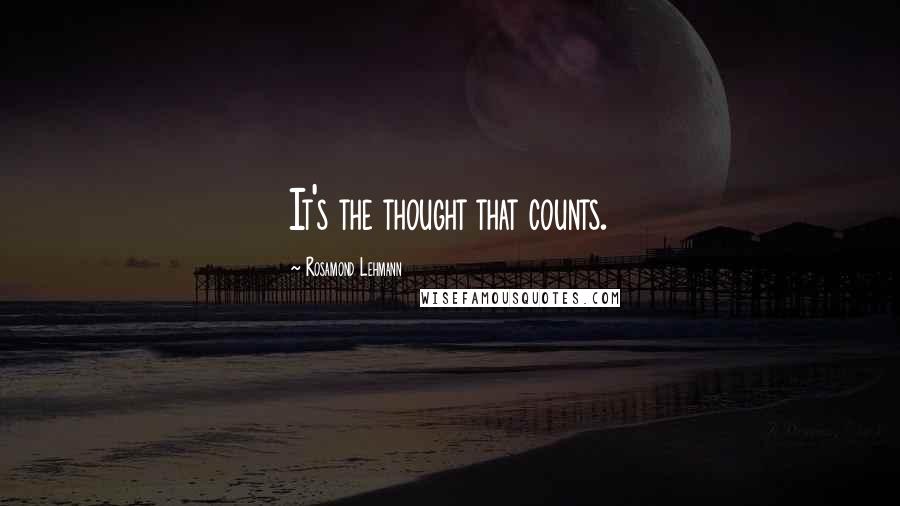 Rosamond Lehmann Quotes: It's the thought that counts.