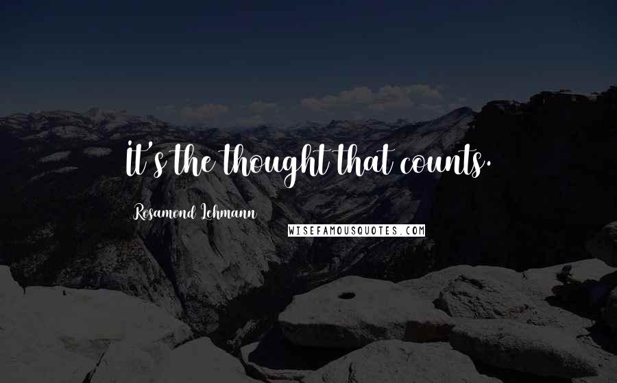 Rosamond Lehmann Quotes: It's the thought that counts.