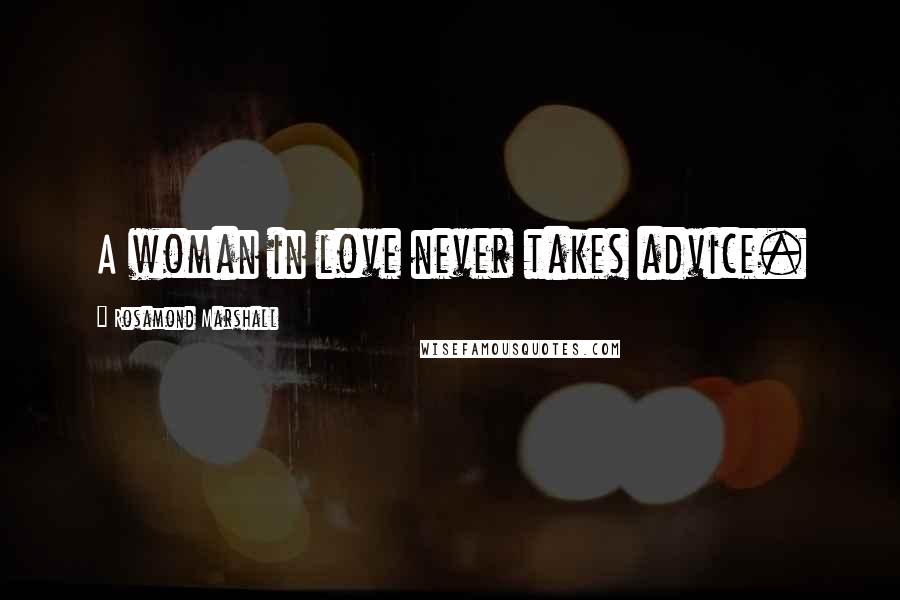Rosamond Marshall Quotes: A woman in love never takes advice.