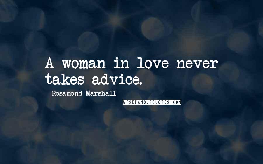 Rosamond Marshall Quotes: A woman in love never takes advice.