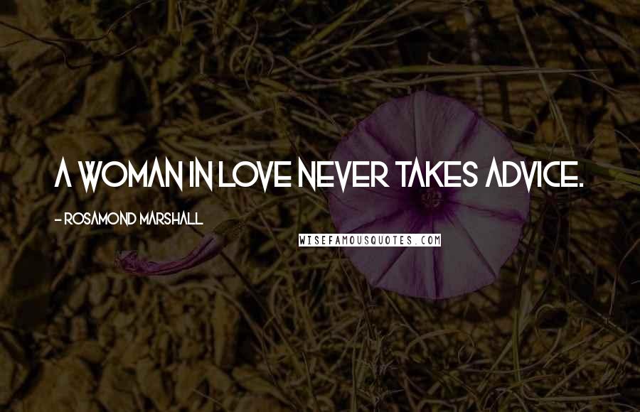 Rosamond Marshall Quotes: A woman in love never takes advice.