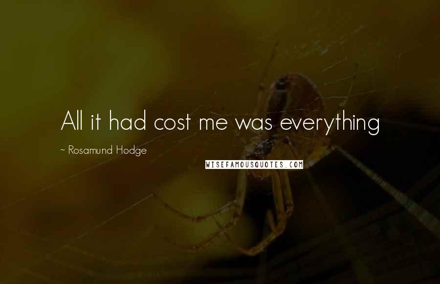 Rosamund Hodge Quotes: All it had cost me was everything