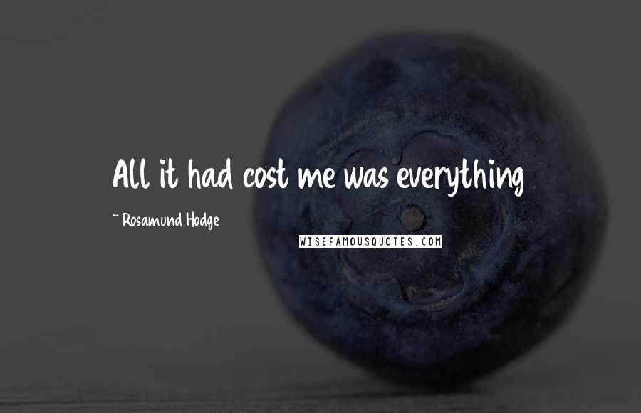 Rosamund Hodge Quotes: All it had cost me was everything