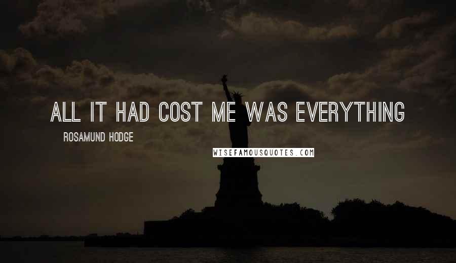 Rosamund Hodge Quotes: All it had cost me was everything