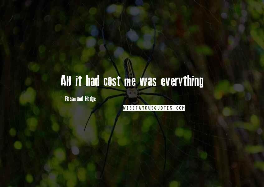 Rosamund Hodge Quotes: All it had cost me was everything