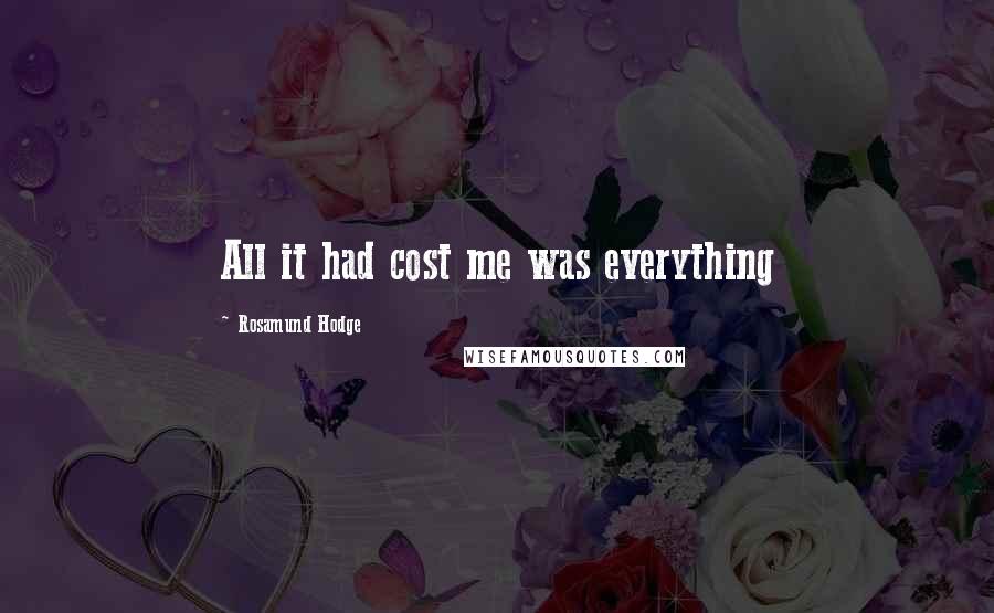 Rosamund Hodge Quotes: All it had cost me was everything