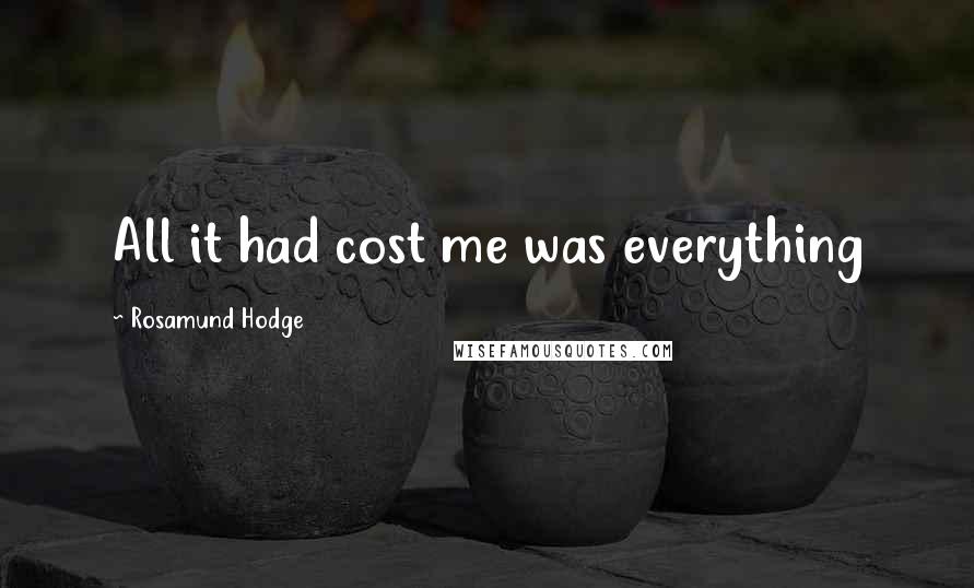 Rosamund Hodge Quotes: All it had cost me was everything