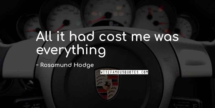 Rosamund Hodge Quotes: All it had cost me was everything