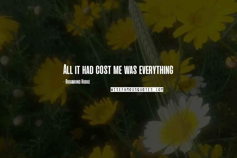 Rosamund Hodge Quotes: All it had cost me was everything