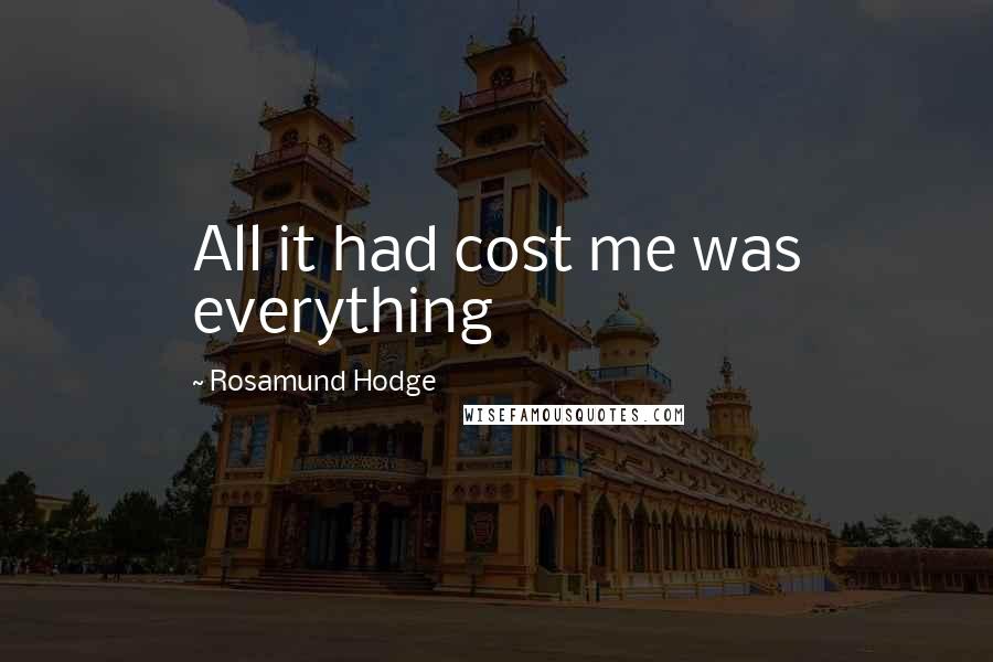 Rosamund Hodge Quotes: All it had cost me was everything