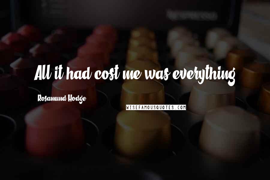 Rosamund Hodge Quotes: All it had cost me was everything