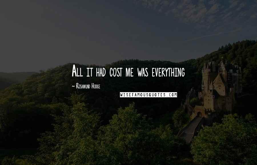 Rosamund Hodge Quotes: All it had cost me was everything