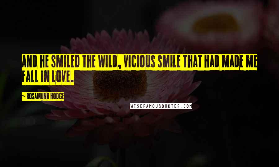 Rosamund Hodge Quotes: And he smiled the wild, vicious smile that had made me fall in love.