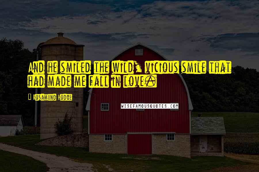 Rosamund Hodge Quotes: And he smiled the wild, vicious smile that had made me fall in love.
