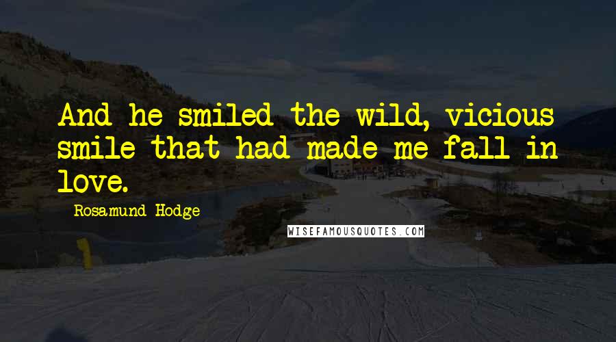 Rosamund Hodge Quotes: And he smiled the wild, vicious smile that had made me fall in love.