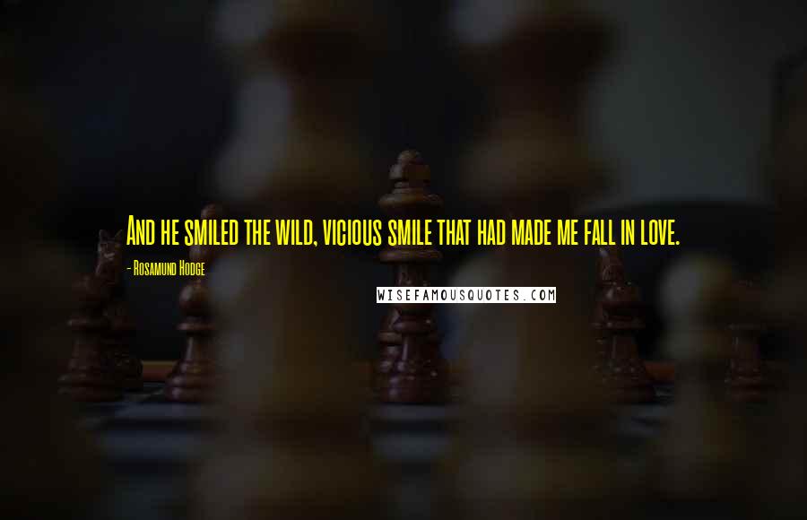 Rosamund Hodge Quotes: And he smiled the wild, vicious smile that had made me fall in love.