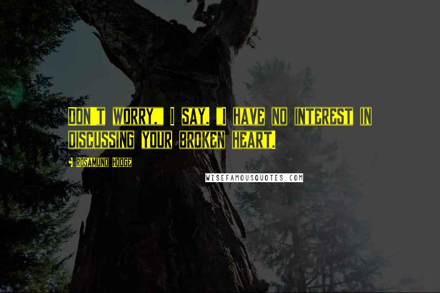 Rosamund Hodge Quotes: Don't worry," I say. "I have no interest in discussing your broken heart.