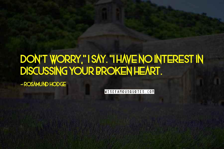 Rosamund Hodge Quotes: Don't worry," I say. "I have no interest in discussing your broken heart.