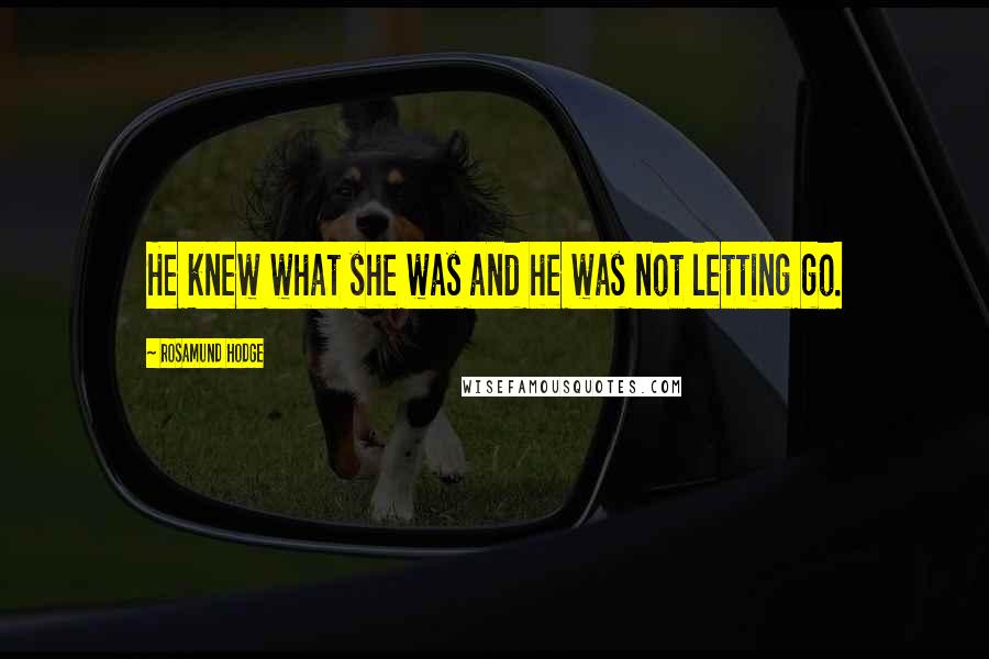 Rosamund Hodge Quotes: He knew what she was and he was not letting go.