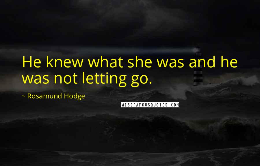 Rosamund Hodge Quotes: He knew what she was and he was not letting go.