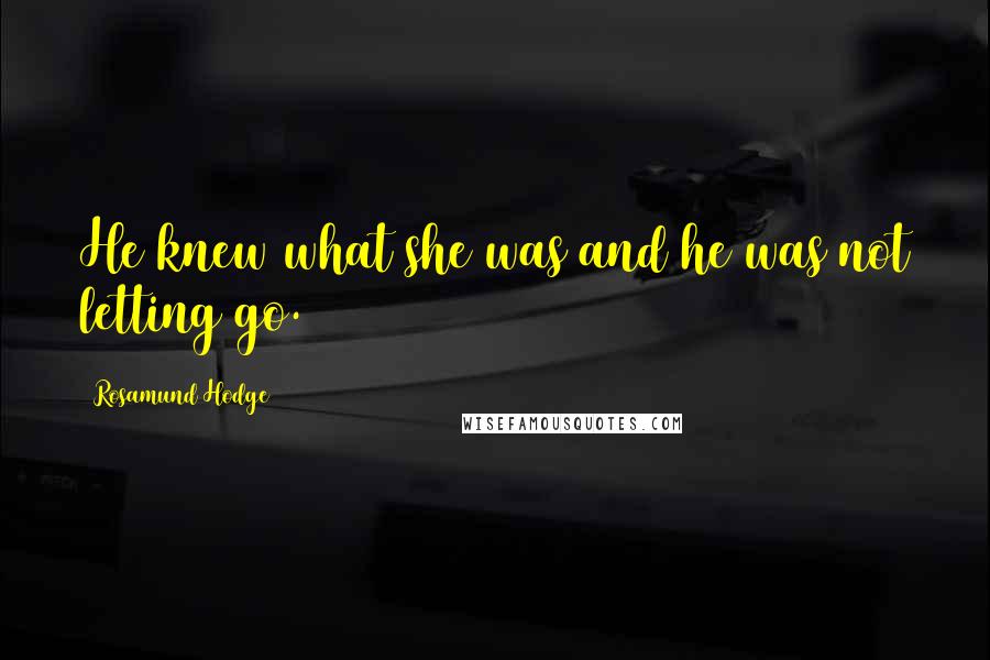Rosamund Hodge Quotes: He knew what she was and he was not letting go.