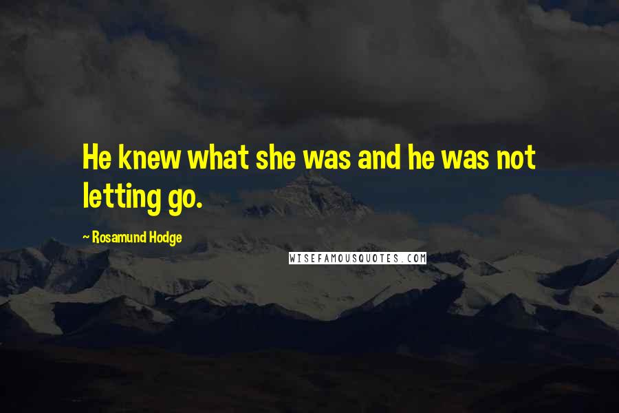 Rosamund Hodge Quotes: He knew what she was and he was not letting go.