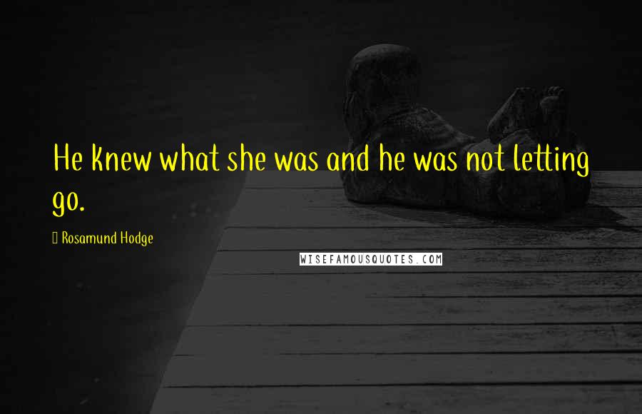 Rosamund Hodge Quotes: He knew what she was and he was not letting go.