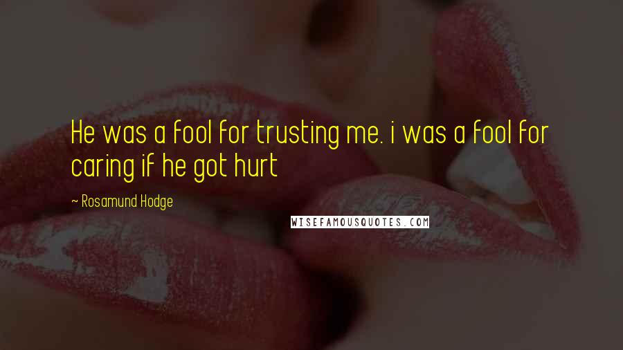 Rosamund Hodge Quotes: He was a fool for trusting me. i was a fool for caring if he got hurt