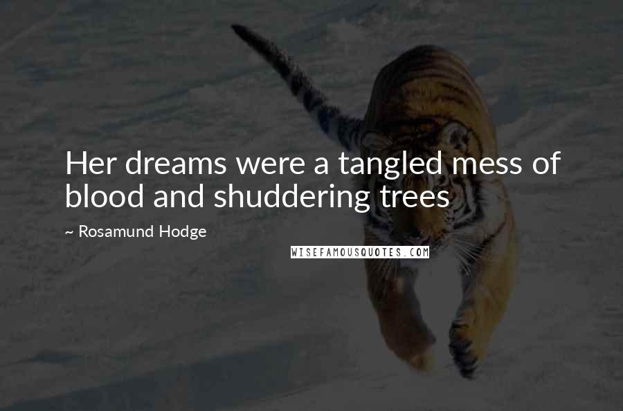 Rosamund Hodge Quotes: Her dreams were a tangled mess of blood and shuddering trees