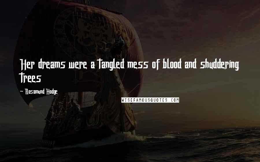 Rosamund Hodge Quotes: Her dreams were a tangled mess of blood and shuddering trees