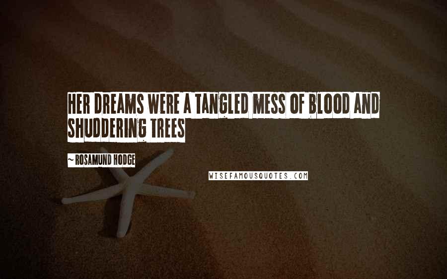 Rosamund Hodge Quotes: Her dreams were a tangled mess of blood and shuddering trees