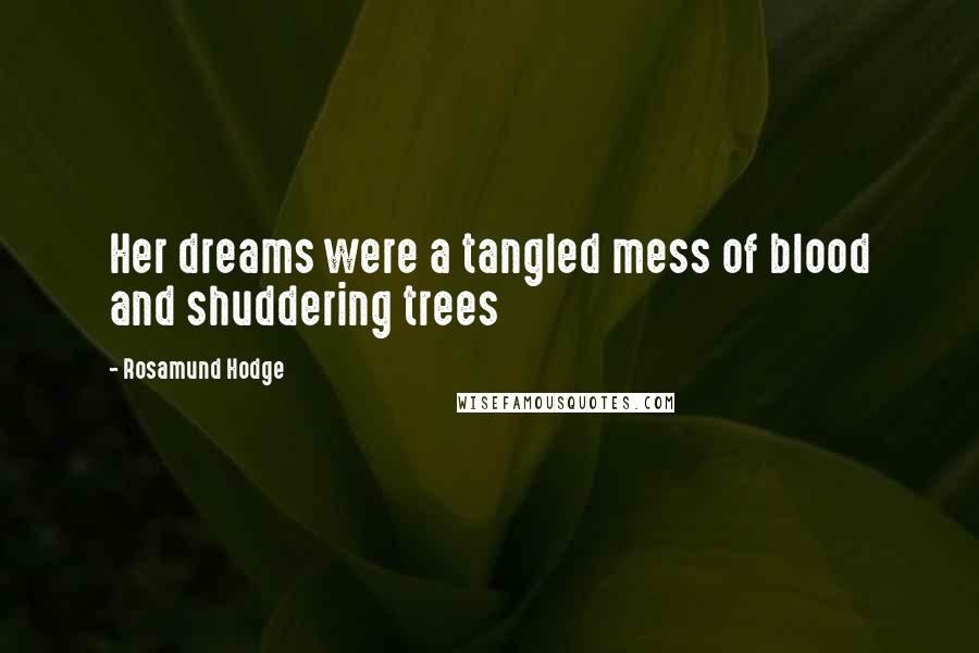 Rosamund Hodge Quotes: Her dreams were a tangled mess of blood and shuddering trees