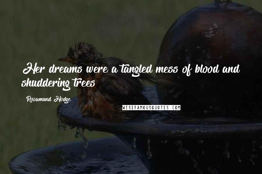 Rosamund Hodge Quotes: Her dreams were a tangled mess of blood and shuddering trees