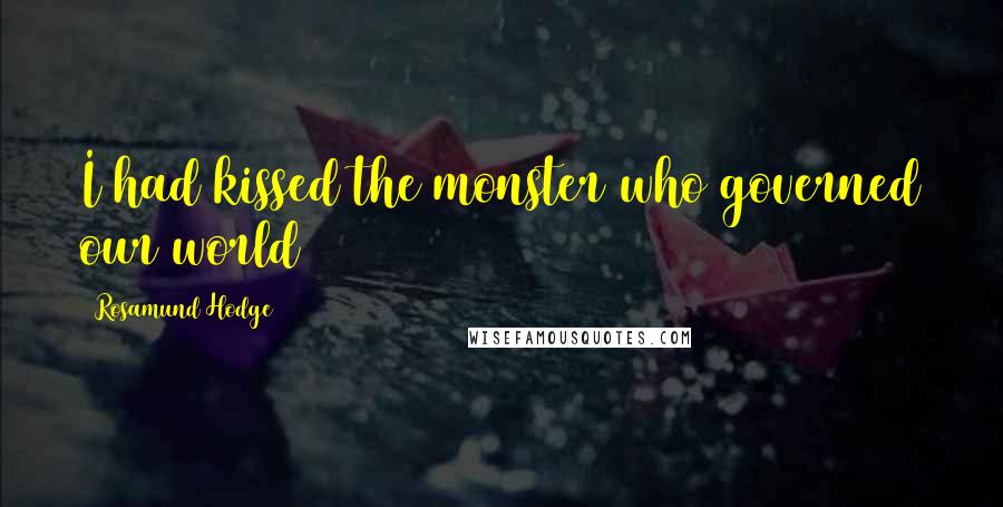 Rosamund Hodge Quotes: I had kissed the monster who governed our world
