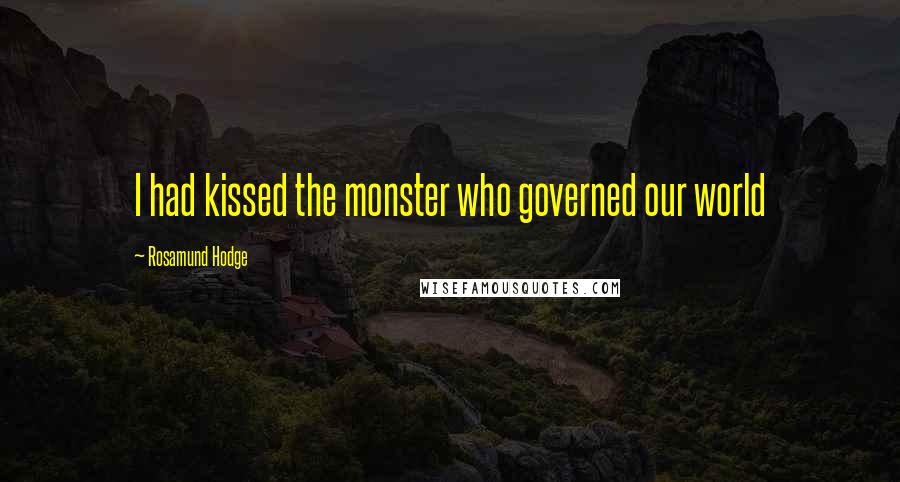 Rosamund Hodge Quotes: I had kissed the monster who governed our world