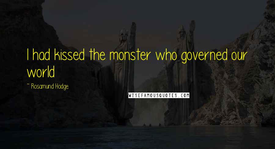 Rosamund Hodge Quotes: I had kissed the monster who governed our world