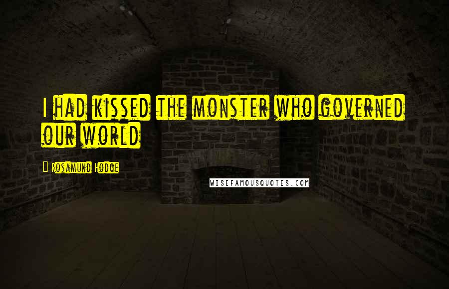 Rosamund Hodge Quotes: I had kissed the monster who governed our world