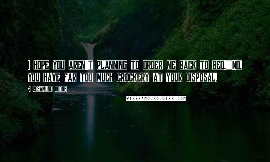 Rosamund Hodge Quotes: I hope you aren't planning to order me back to bed.""No, you have far too much crockery at your disposal.