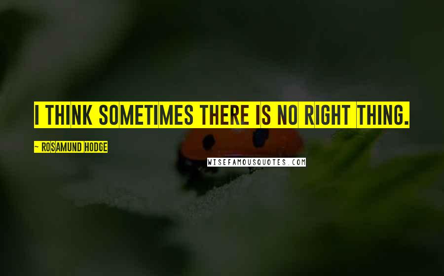 Rosamund Hodge Quotes: I think sometimes there is no right thing.