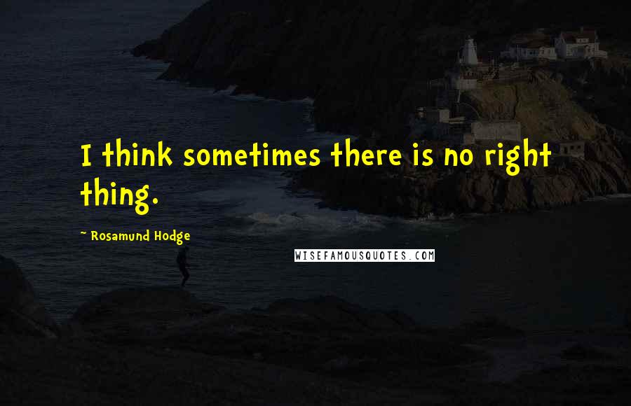 Rosamund Hodge Quotes: I think sometimes there is no right thing.