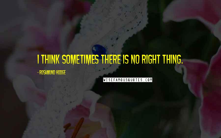 Rosamund Hodge Quotes: I think sometimes there is no right thing.