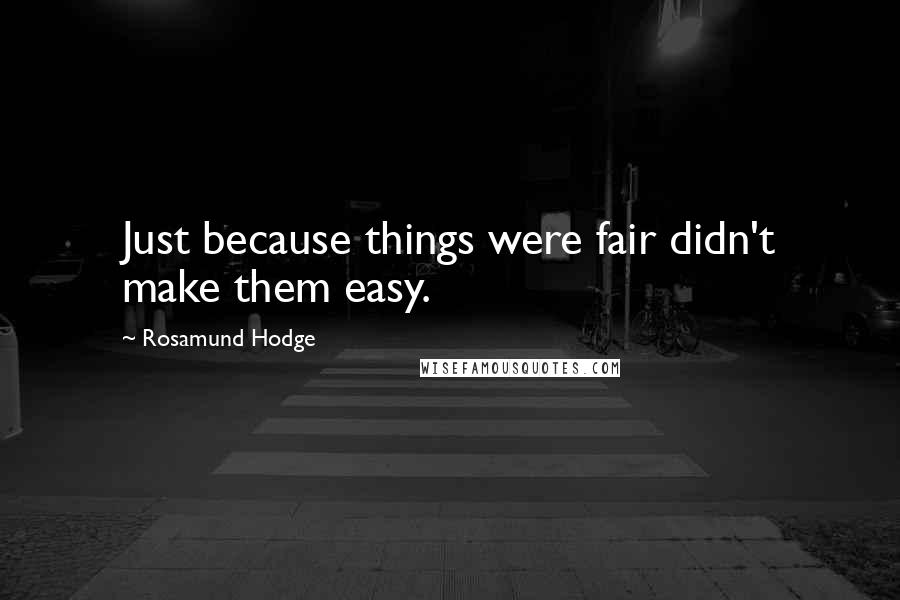 Rosamund Hodge Quotes: Just because things were fair didn't make them easy.