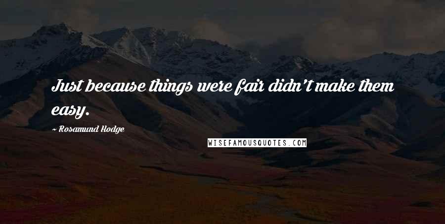 Rosamund Hodge Quotes: Just because things were fair didn't make them easy.