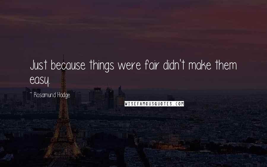 Rosamund Hodge Quotes: Just because things were fair didn't make them easy.