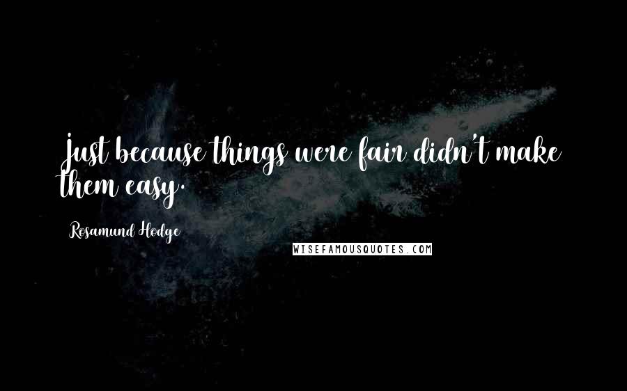 Rosamund Hodge Quotes: Just because things were fair didn't make them easy.