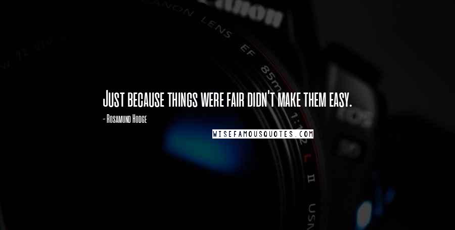 Rosamund Hodge Quotes: Just because things were fair didn't make them easy.