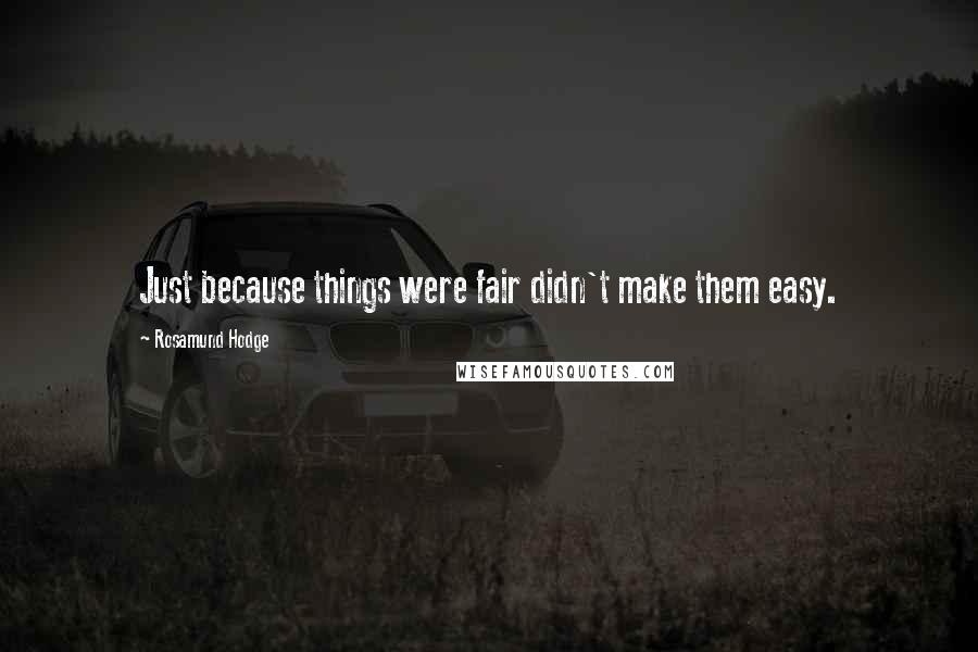 Rosamund Hodge Quotes: Just because things were fair didn't make them easy.