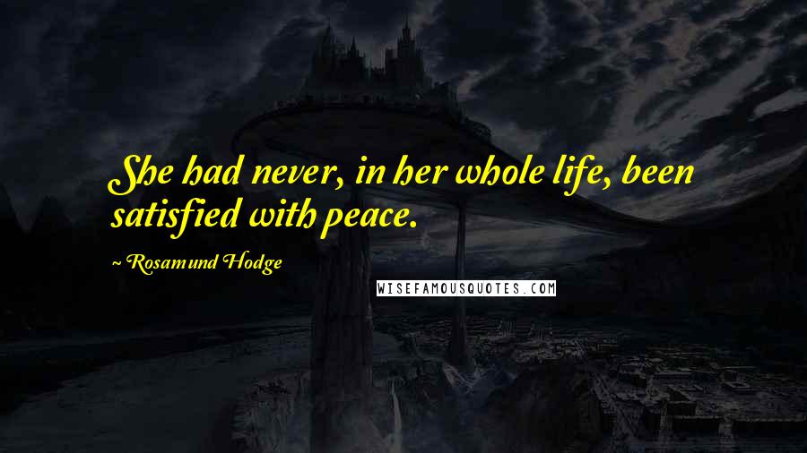 Rosamund Hodge Quotes: She had never, in her whole life, been satisfied with peace.
