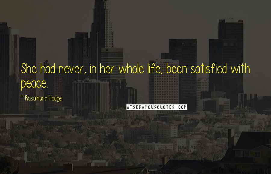 Rosamund Hodge Quotes: She had never, in her whole life, been satisfied with peace.